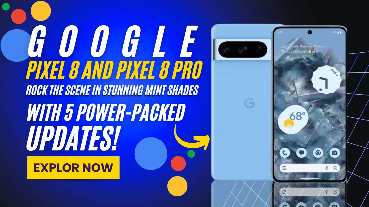 Chic & Sleek: Google Pixel 8 and 8 Pro Rock the Scene in Stunning Mint Shades with 5 Power-Packed Updates! 🌈💪