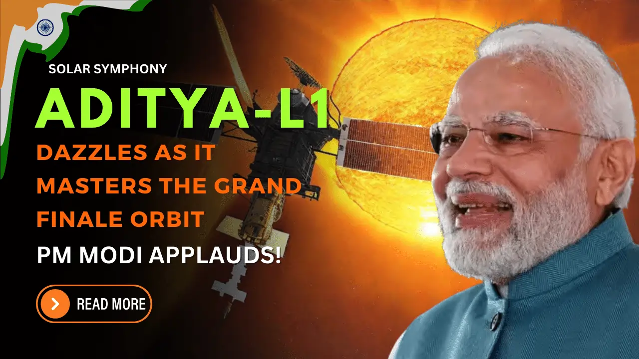 Aditya-L1 Dazzles as it Masters the Grand Finale Orbit – PM Modi Applauds!