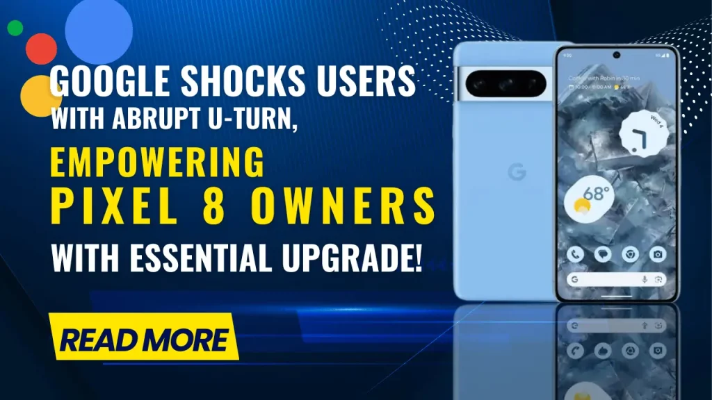 Google Shocks Users with Abrupt U-Turn, Empowering Pixel 8 Owners with Essential Upgrade!